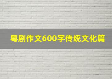 粤剧作文600字传统文化篇