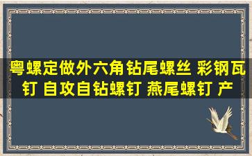 粤螺定做外六角钻尾螺丝 彩钢瓦钉 自攻自钻螺钉 燕尾螺钉 产品...