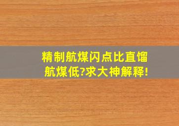 精制航煤闪点比直馏航煤低?求大神解释!