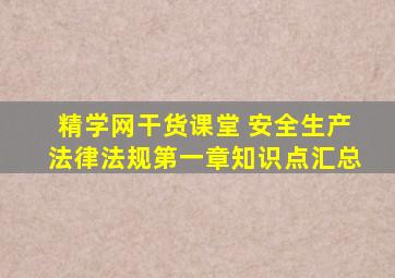 精学网干货课堂 《安全生产法律法规》第一章知识点汇总