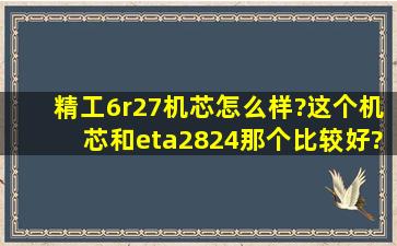 精工6r27机芯怎么样?这个机芯和eta2824那个比较好?用这个机芯的...