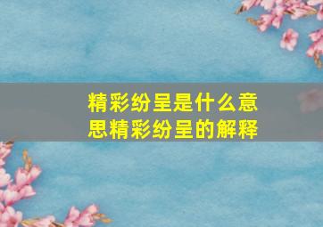 精彩纷呈是什么意思精彩纷呈的解释