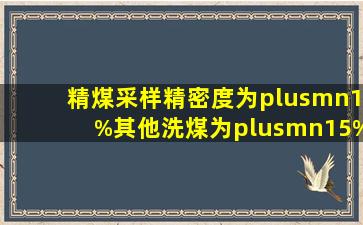 精煤采样精密度为±1%,其他洗煤为±15%。