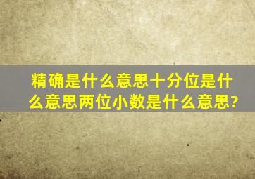 精确是什么意思,十分位是什么意思,两位小数是什么意思?