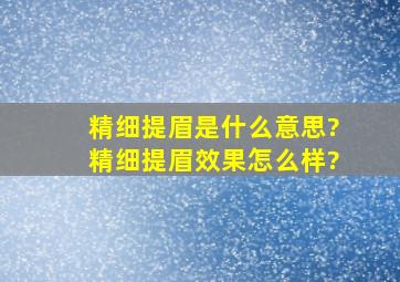 精细提眉是什么意思?精细提眉效果怎么样?