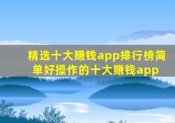 精选十大赚钱app排行榜,简单好操作的十大赚钱app 