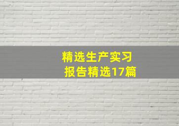 精选生产实习报告(精选17篇)