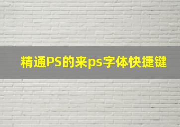 精通PS的来,ps字体快捷键