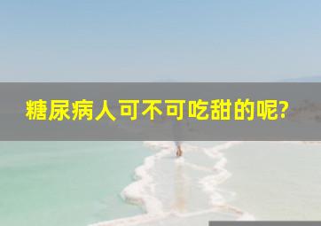 糖尿病人可不可吃甜的呢?