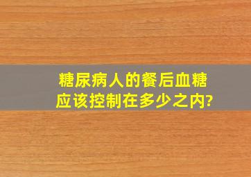 糖尿病人的餐后血糖应该控制在多少之内?