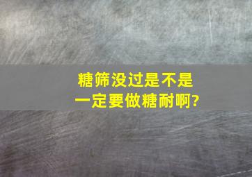 糖筛没过是不是一定要做糖耐啊?