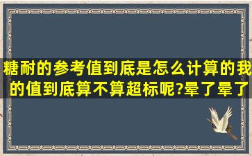 糖耐的参考值到底是怎么计算的,我的值到底算不算超标呢?晕了晕了。