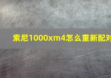 索尼1000xm4怎么重新配对