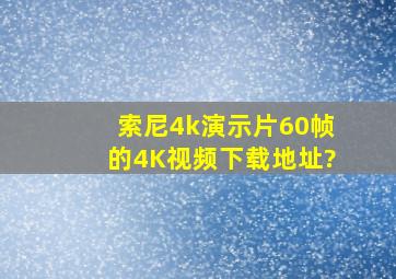 索尼4k演示片,60帧的4K视频下载地址?