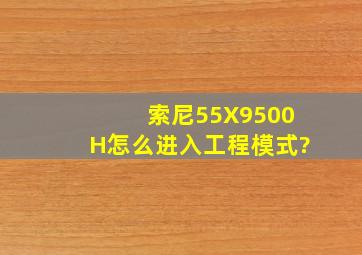 索尼55X9500H怎么进入工程模式?