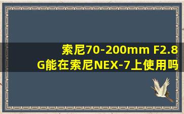 索尼70-200mm F2.8 G,能在索尼NEX-7上使用吗?