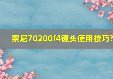 索尼70200f4镜头使用技巧?