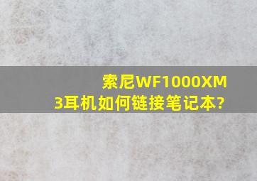 索尼WF1000XM3耳机如何链接笔记本?