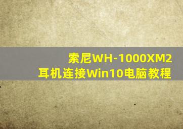 索尼WH-1000XM2耳机连接Win10电脑教程