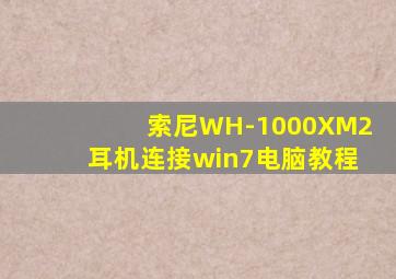 索尼WH-1000XM2耳机连接win7电脑教程