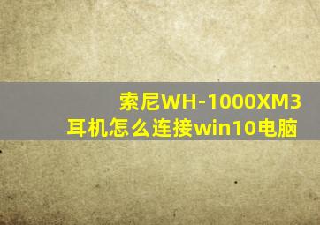 索尼WH-1000XM3耳机怎么连接win10电脑