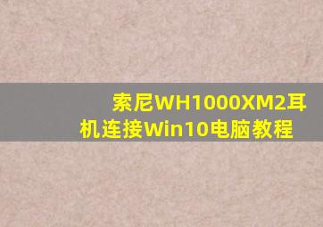 索尼WH1000XM2耳机连接Win10电脑教程