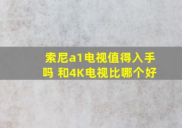 索尼a1电视值得入手吗 和4K电视比哪个好