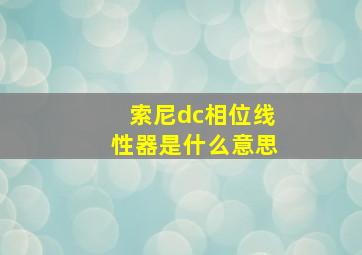 索尼dc相位线性器是什么意思