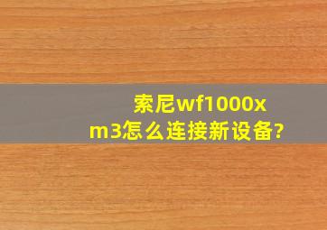 索尼wf1000xm3怎么连接新设备?