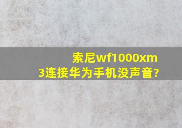 索尼wf1000xm3连接华为手机没声音?