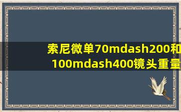 索尼微单70—200和100—400镜头重量差别多少?