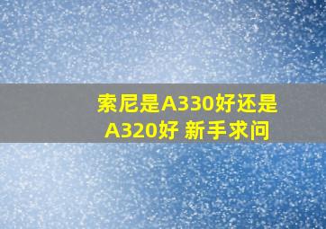 索尼是A330好还是A320好 新手求问