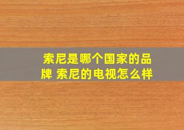 索尼是哪个国家的品牌 索尼的电视怎么样