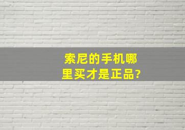 索尼的手机哪里买才是正品?