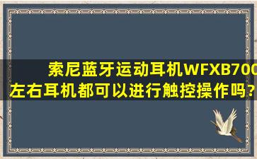 索尼蓝牙运动耳机WFXB700左右耳机都可以进行触控操作吗?