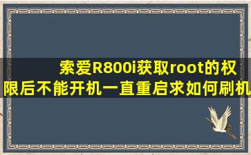 索爱R800i获取root的权限后不能开机,一直重启,求如何刷机