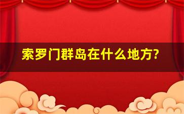 索罗门群岛在什么地方?