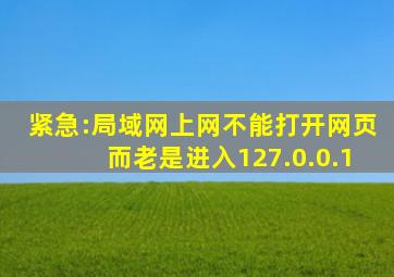 紧急:局域网上网不能打开网页而老是进入127.0.0.1