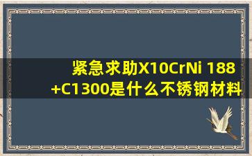 紧急求助X10CrNi 188 +C1300是什么不锈钢材料