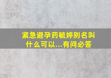 紧急避孕药,毓婷别名叫什么,可以...有问必答