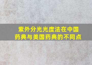 紫外分光光度法在中国药典与美国药典的不同点