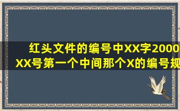 红头文件的编号中,XX字(2000)XX号,第一个中间那个X的编号规则是什么...