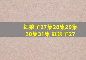 红娘子27集28集29集30集31集 红娘子27