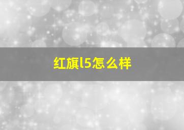 红旗l5怎么样