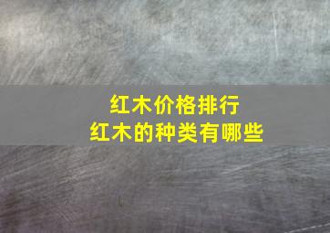 红木价格排行 红木的种类有哪些