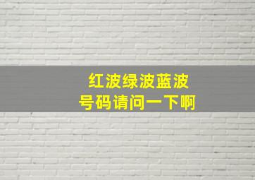 红波绿波蓝波号码请问一下啊