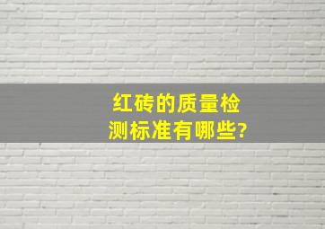 红砖的质量检测标准有哪些?