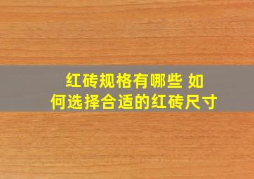 红砖规格有哪些 如何选择合适的红砖尺寸