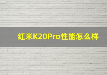 红米K20Pro性能怎么样(