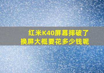 红米K40屏幕摔破了换屏大概要花多少钱呢(